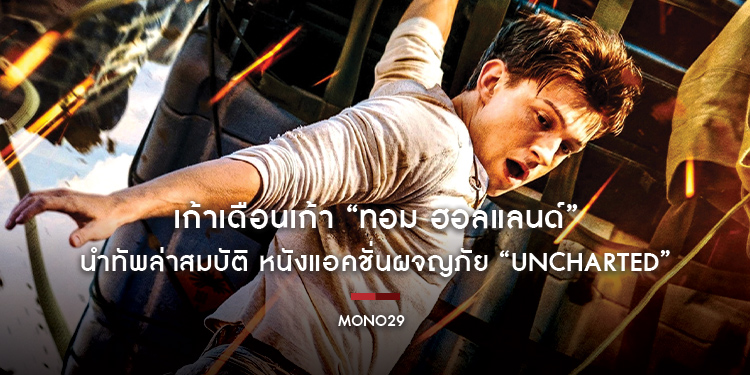 เก้าเดือนเก้า “ทอม ฮอลแลนด์” นำทัพล่าสมบัติ หนังแอคชั่นผจญภัย “Uncharted” ครั้งแรกบน “ช่อง MONO29”